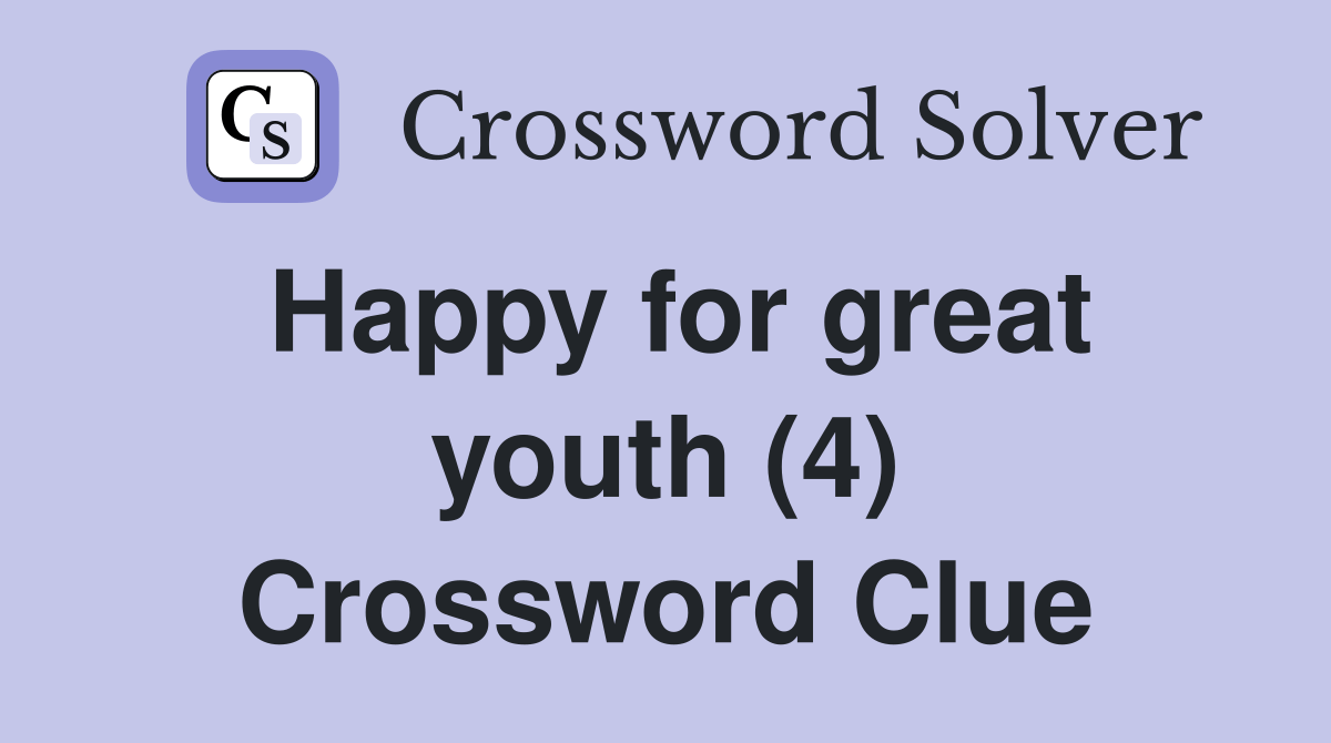 Happy for great youth (4) Crossword Clue Answers Crossword Solver